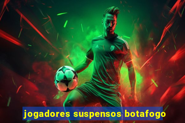 jogadores suspensos botafogo